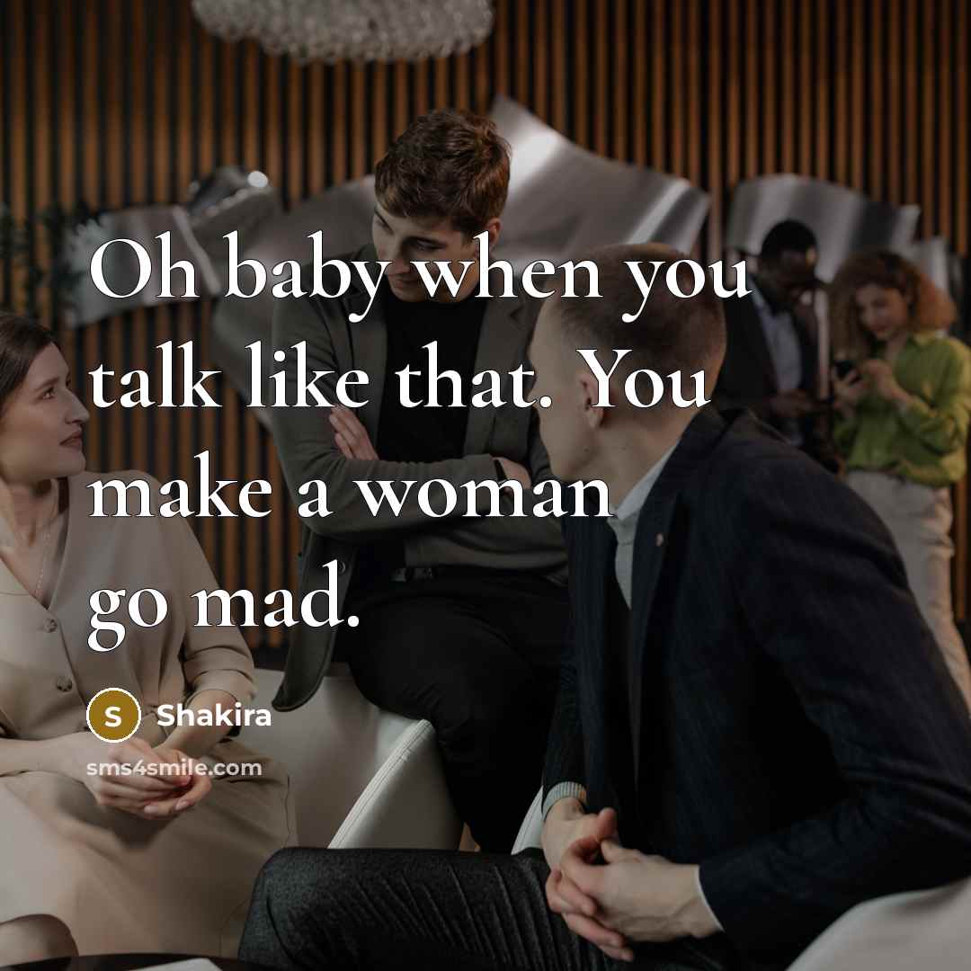 “Oh baby when you talk like that. You make a…” quote by Shakira
