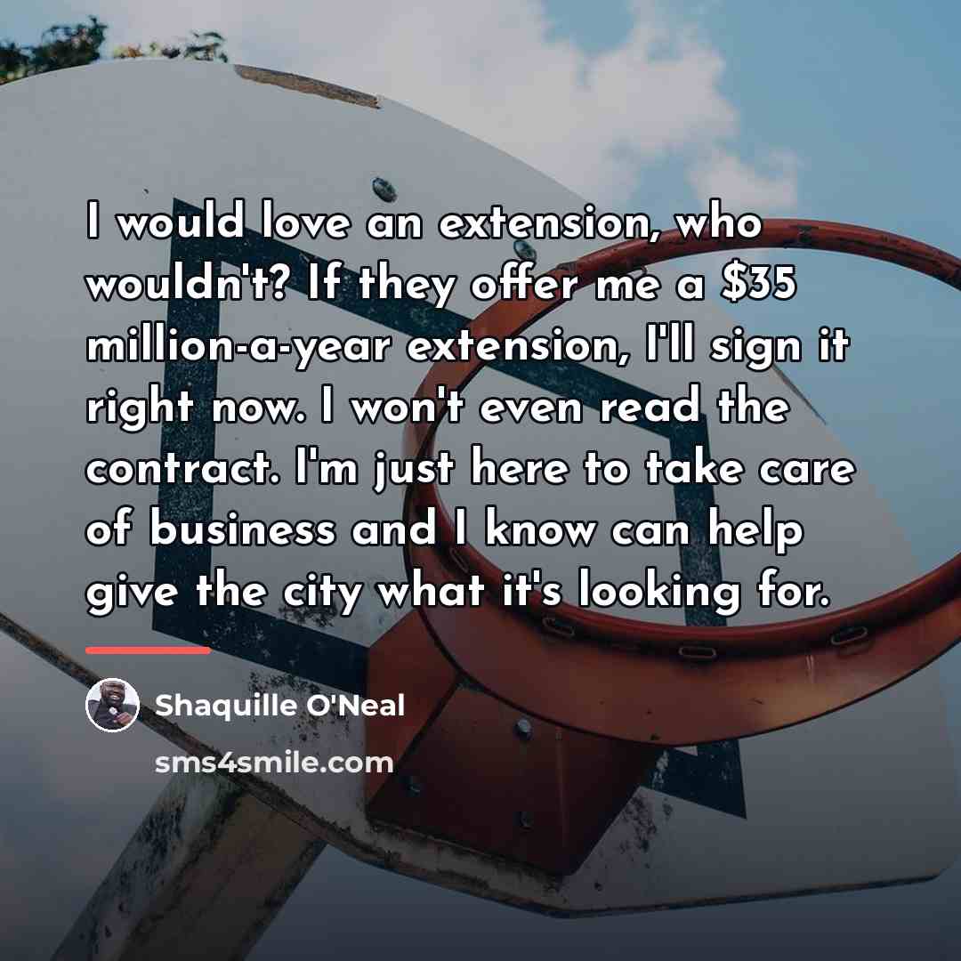 “I would love an extension, who wouldn't? If they offer…” quote by Shaquille O'Neal