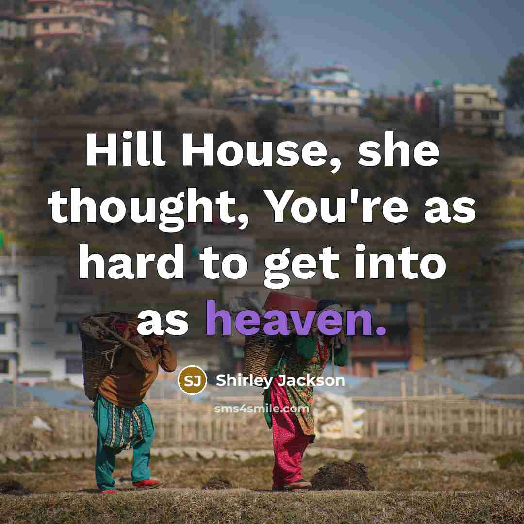“Hill House, she thought, You're as hard to get into…” quote by Shirley Jackson