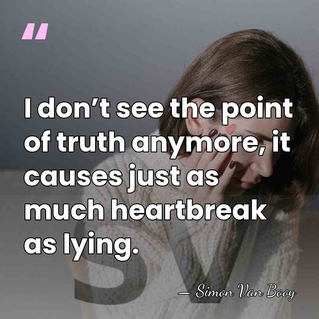 I don’t see the point of truth anymore, it causes just as&hellip; - Simon Van Booy
