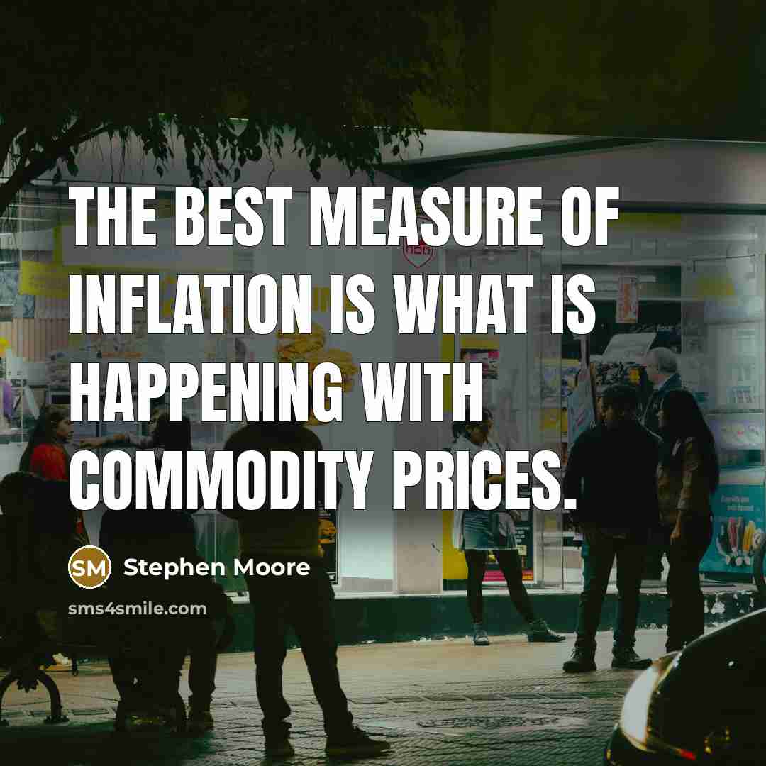 “The best measure of inflation is what is happening with…” quote by Stephen Moore
