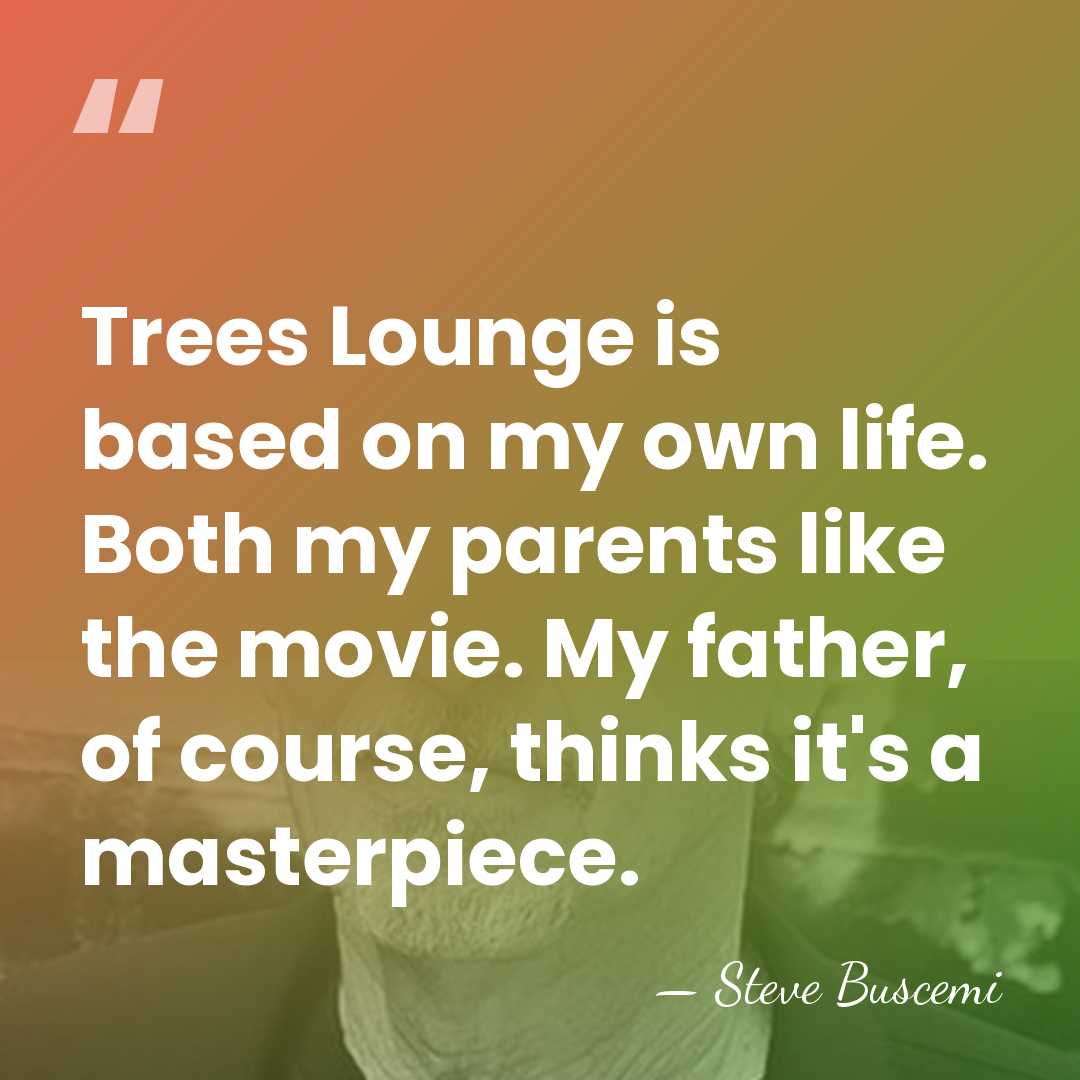 Trees Lounge is based on my own life. Both my parents like&hellip; - Steve Buscemi