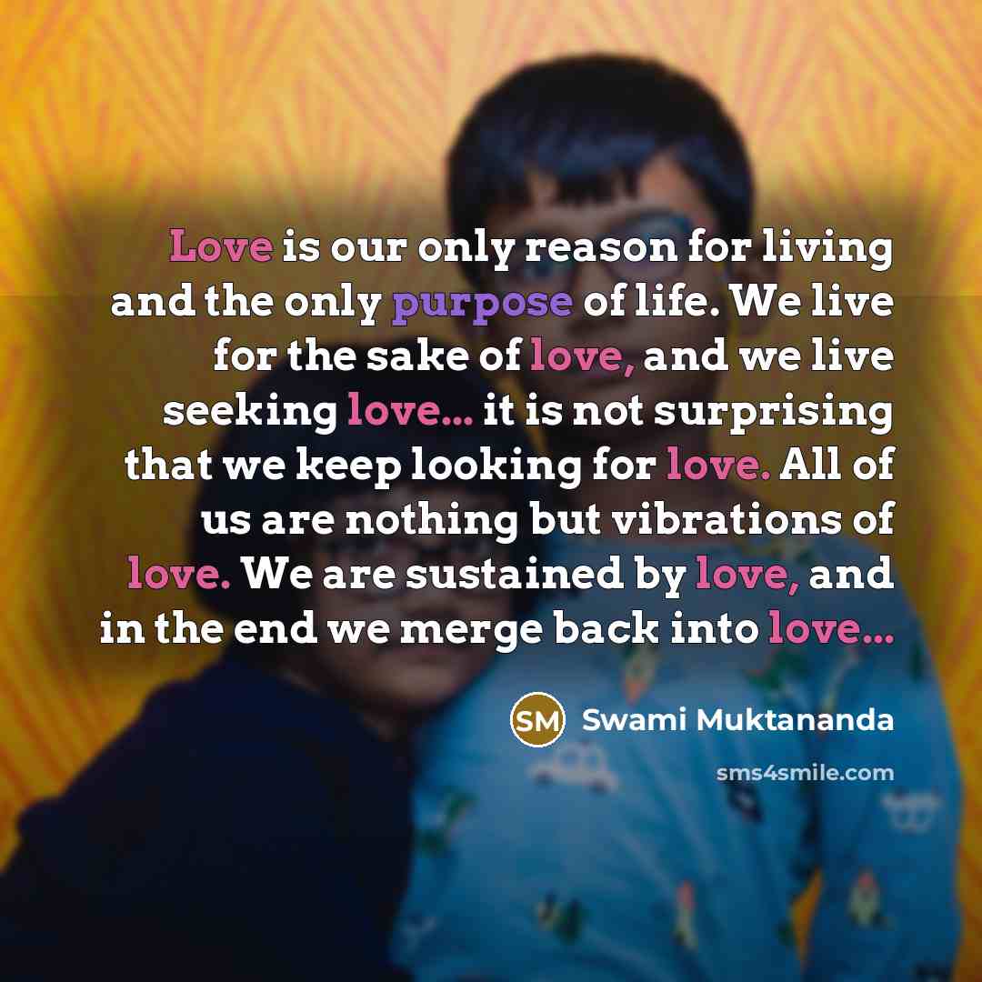 “Love is our only reason for living and the only…” quote by Swami Muktananda