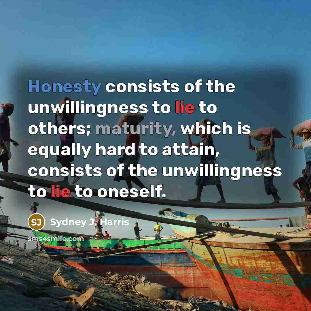 “Honesty consists of the unwillingness to lie to others; maturity,…” quote by Sydney J. Harris