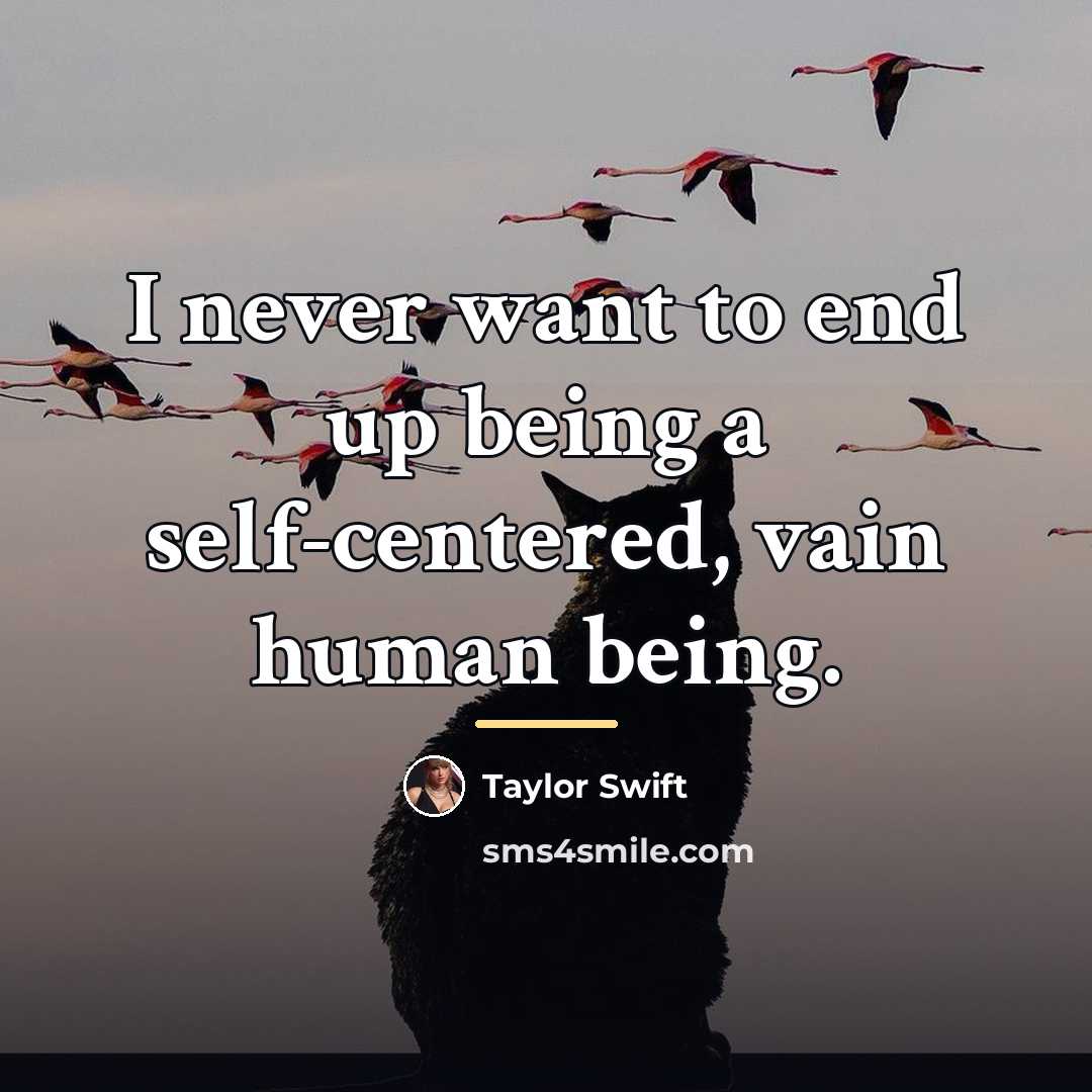 “I never want to end up being a self-centered, vain…” quote by Taylor Swift