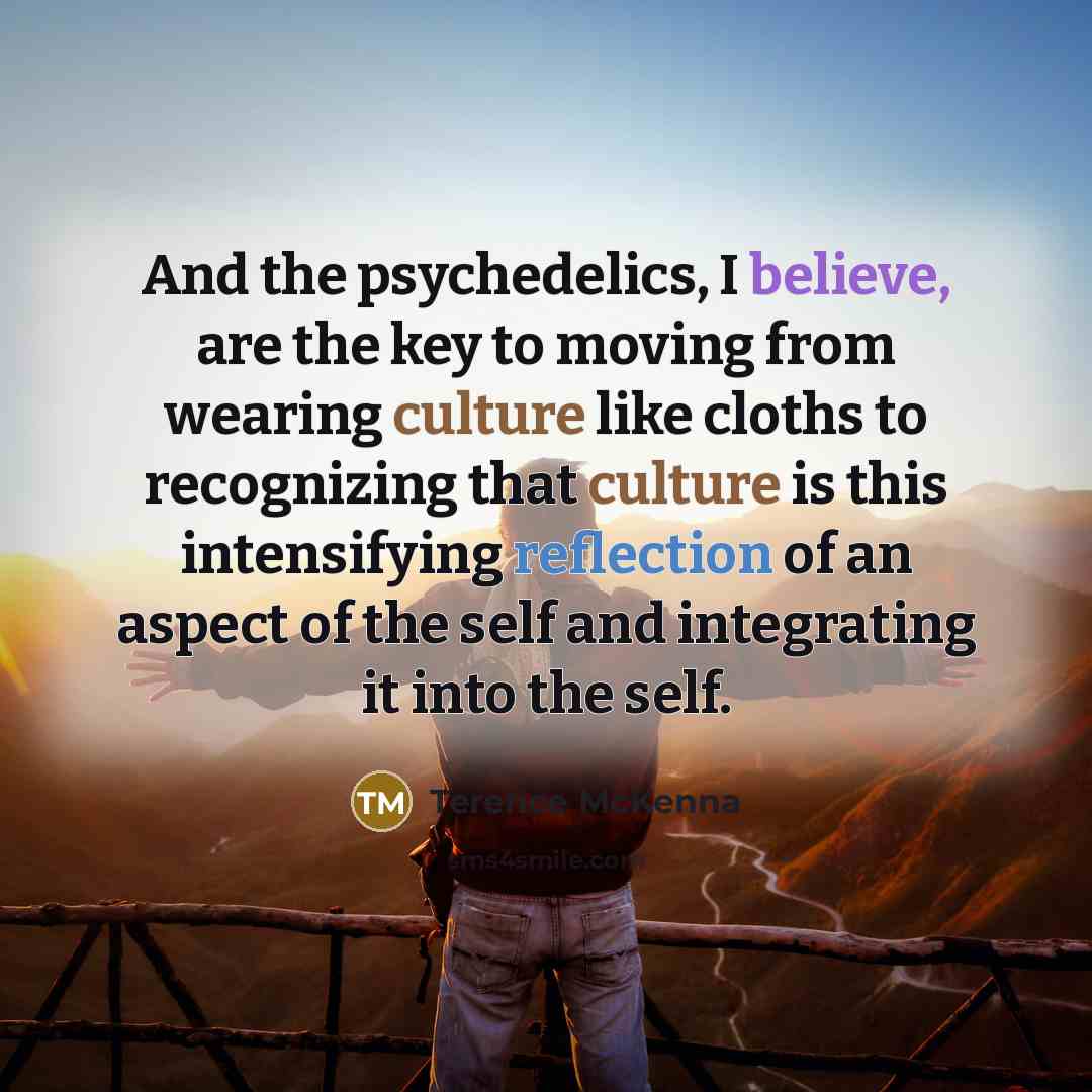 “And the psychedelics, I believe, are the key to moving…” quote by Terence McKenna