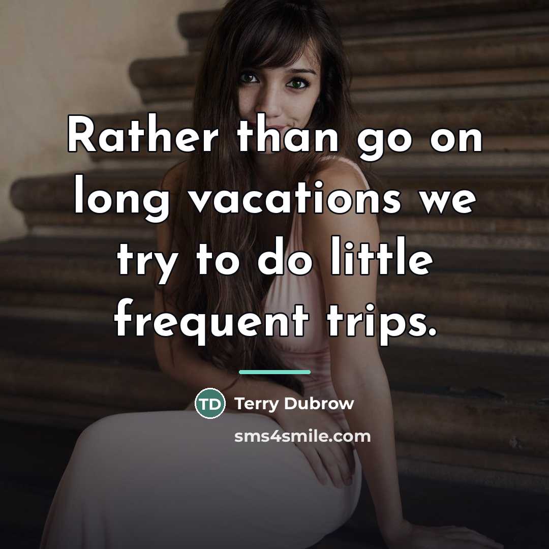 “Rather than go on long vacations we try to do…” quote by Terry Dubrow