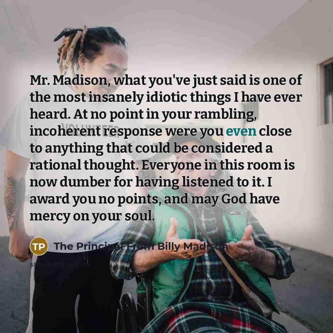 “Mr. Madison, what you've just said is one of the…” quote by The Principal From Billy Madison