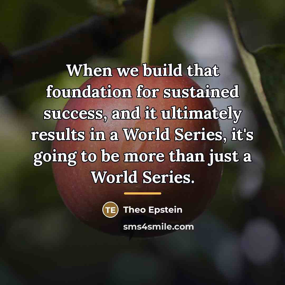 “When we build that foundation for sustained success, and it…” quote by Theo Epstein