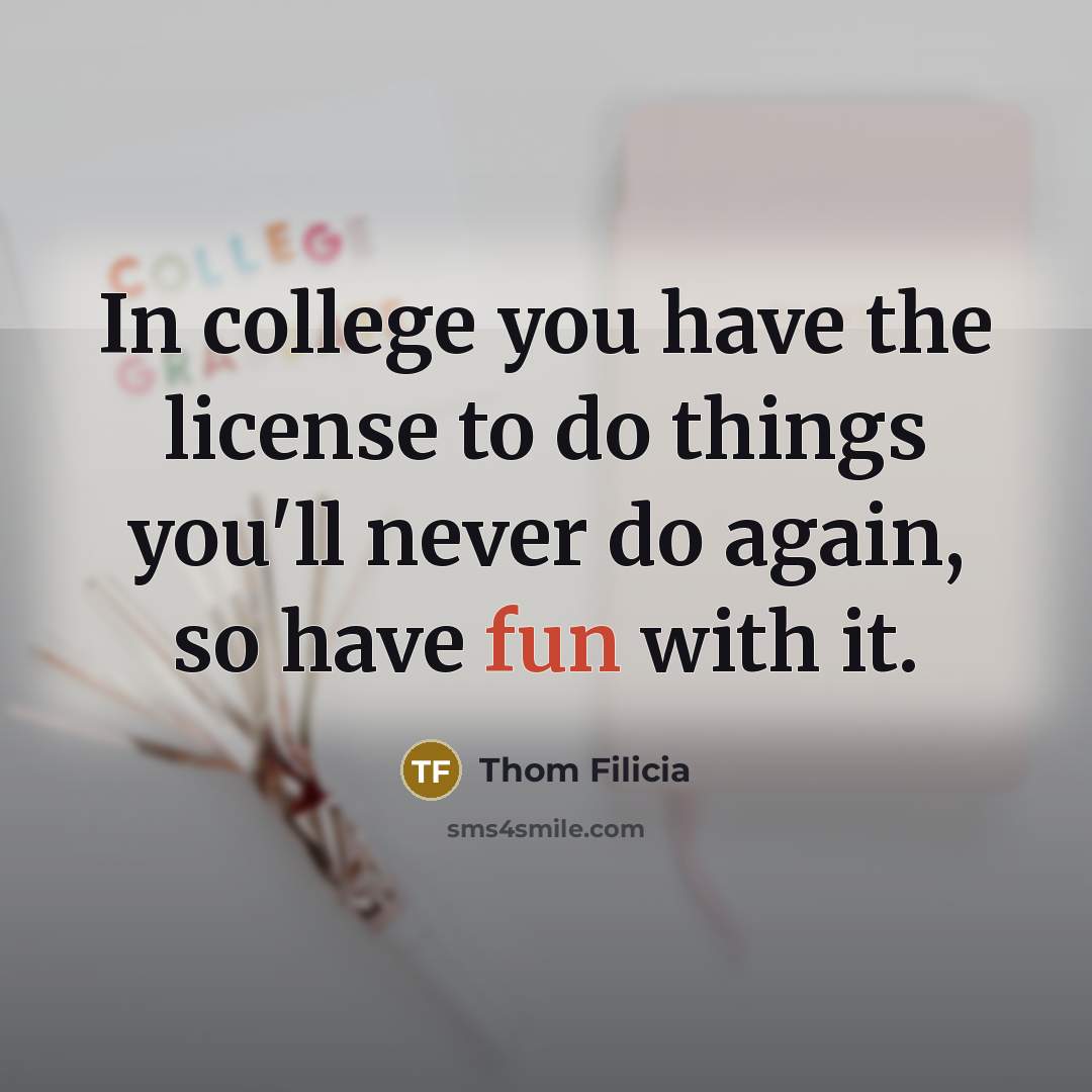 “In college you have the license to do things you'll…” quote by Thom Filicia