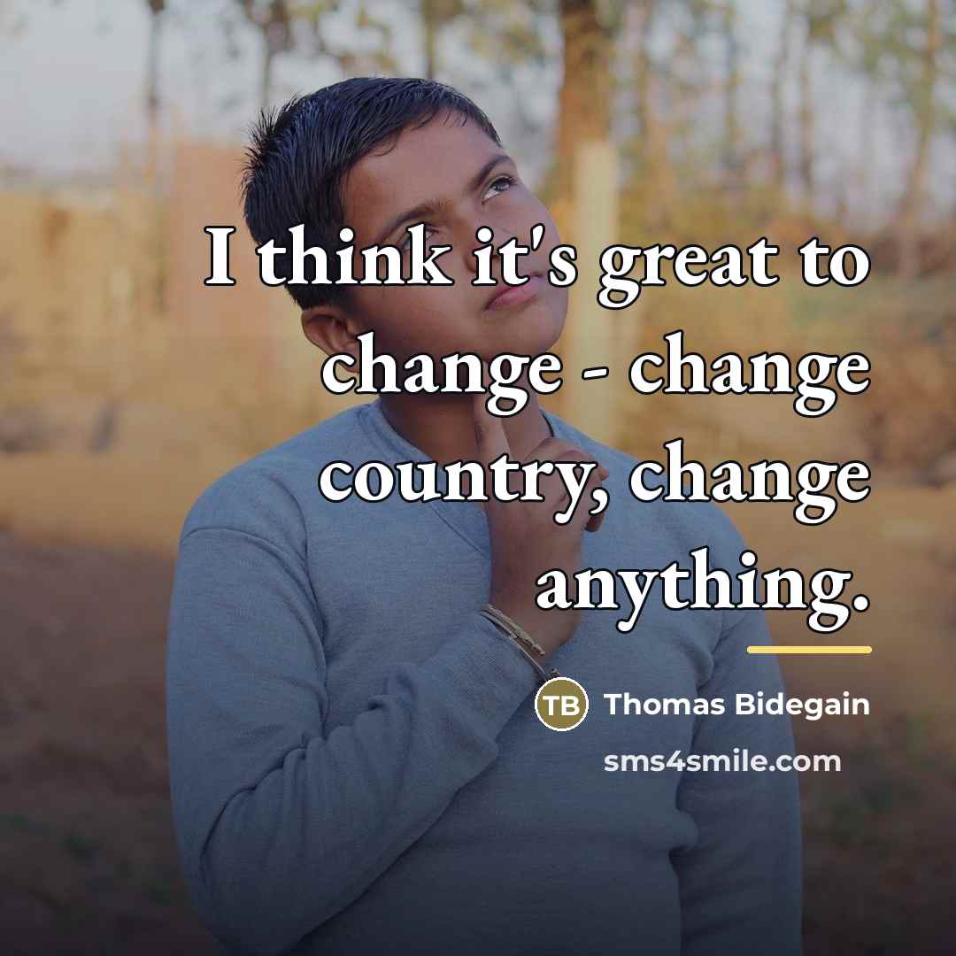 “I think it's great to change - change country, change…” quote by Thomas Bidegain
