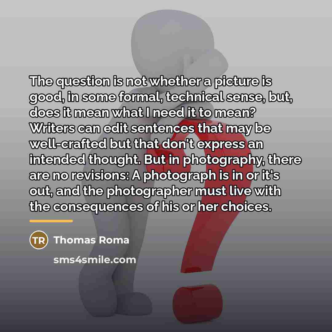 “The question is not whether a picture is good, in…” quote by Thomas Roma