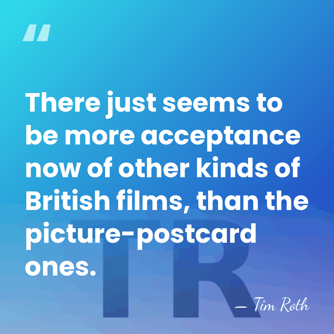 There just seems to be more acceptance now of other kinds of&hellip; - Tim Roth