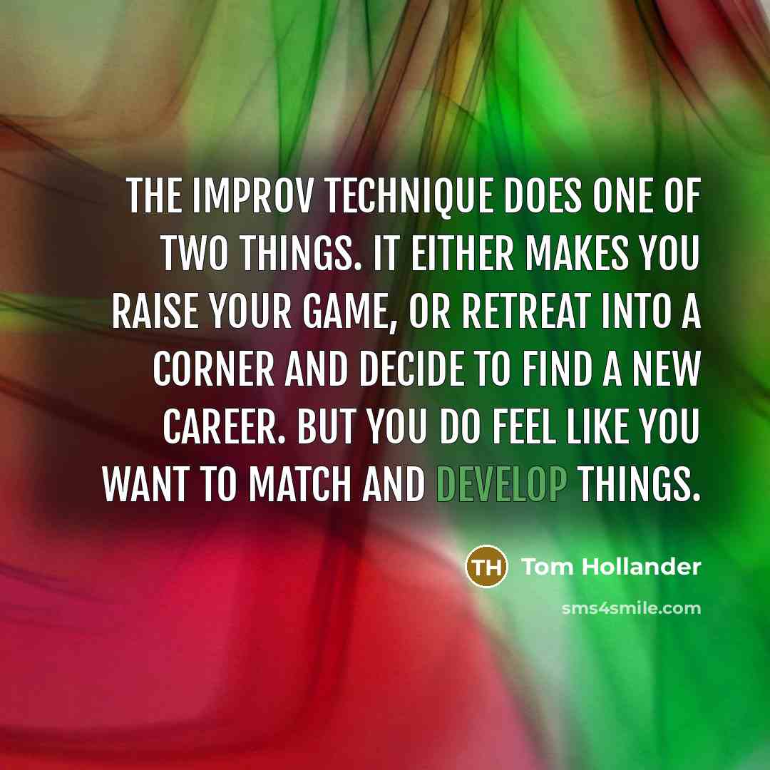 “The improv technique does one of two things. It either…” quote by Tom Hollander
