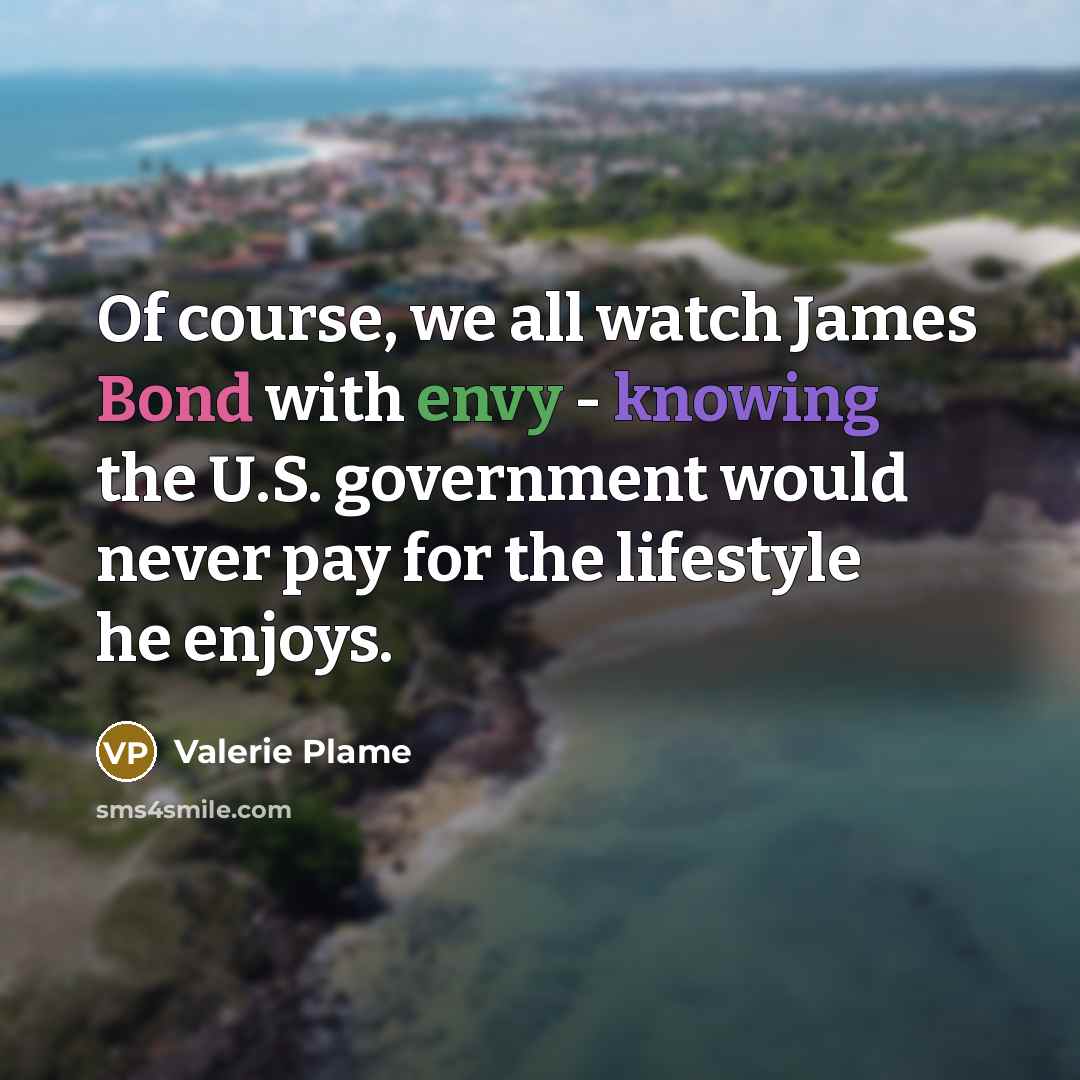 “Of course, we all watch James Bond with envy -…” quote by Valerie Plame