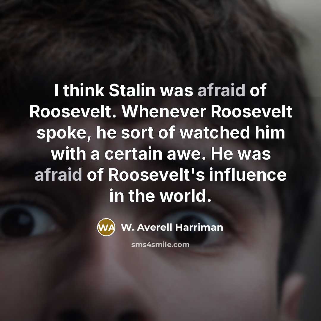 “I think Stalin was afraid of Roosevelt. Whenever Roosevelt spoke,…” quote by W. Averell Harriman