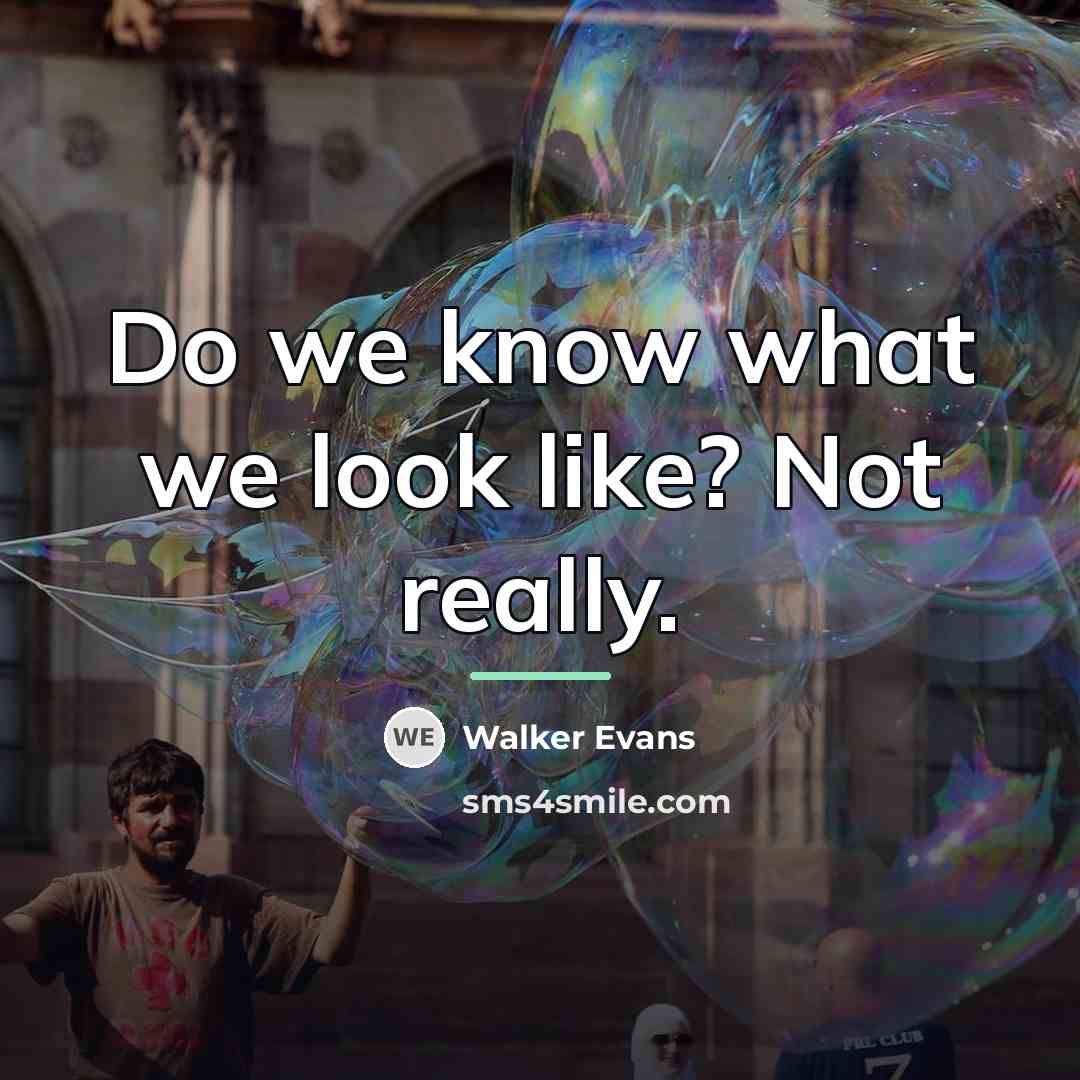 “Do we know what we look like? Not really.…” quote by Walker Evans