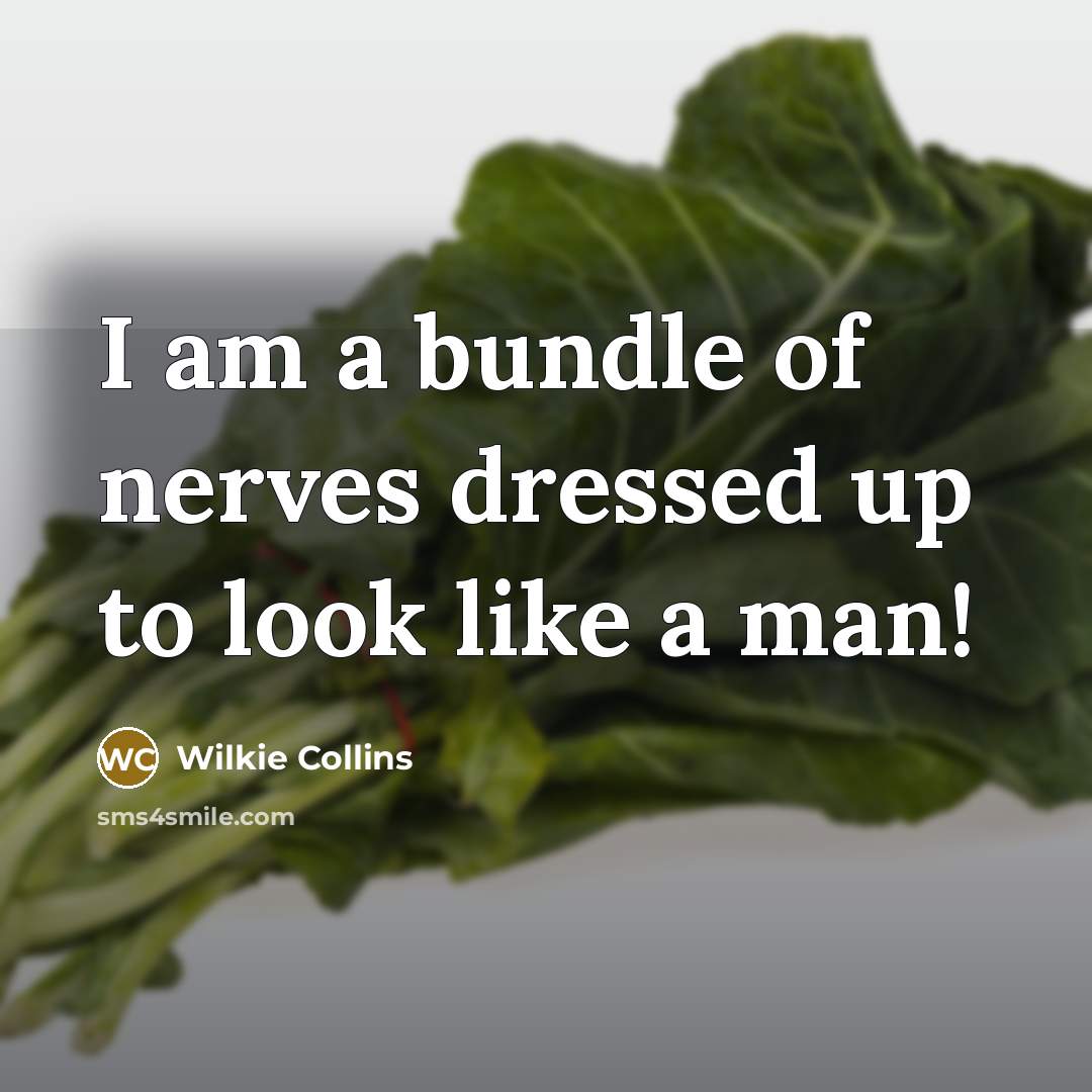 “I am a bundle of nerves dressed up to look…” quote by Wilkie Collins