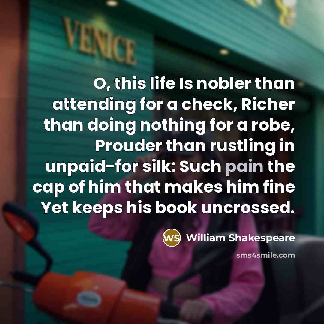 “O, this life Is nobler than attending for a check,…” quote by William Shakespeare