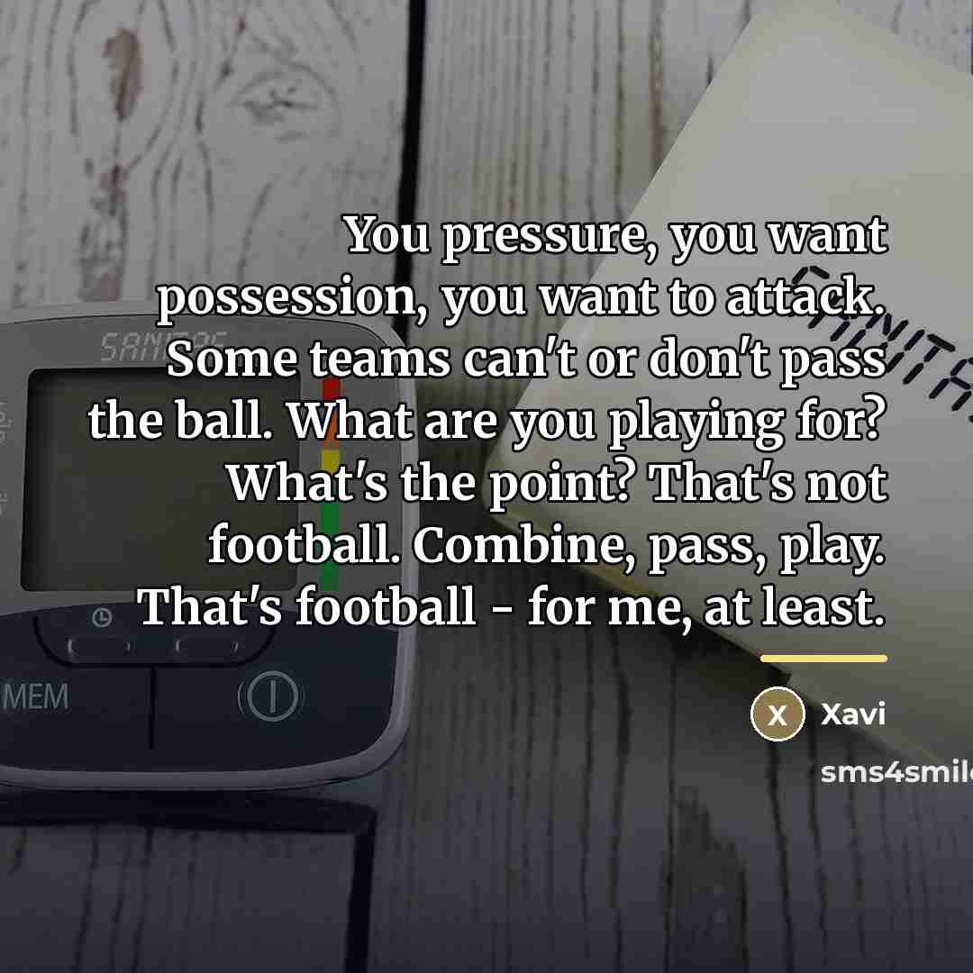 “You pressure, you want possession, you want to attack. Some…” quote by Xavi