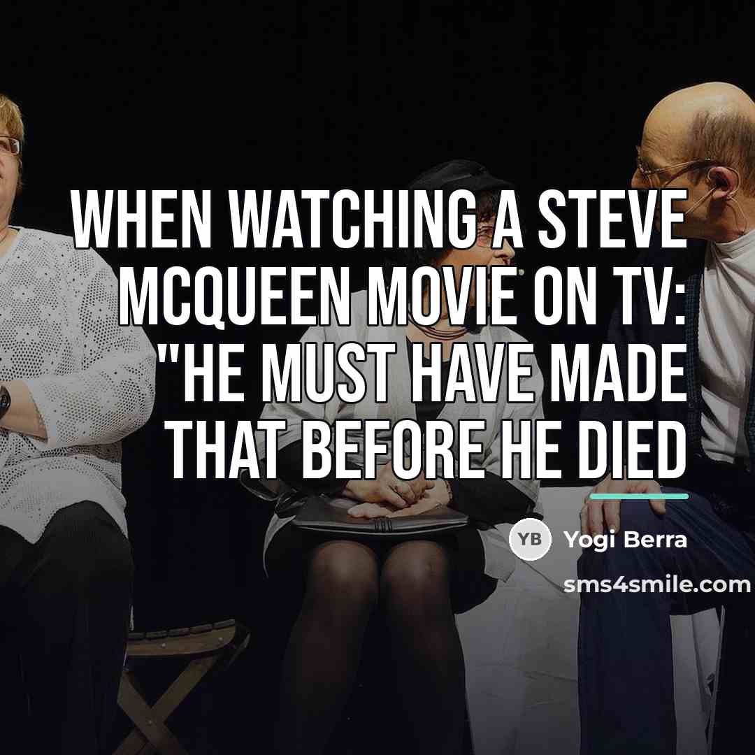 “When watching a Steve McQueen movie on TV: "He must…” quote by Yogi Berra