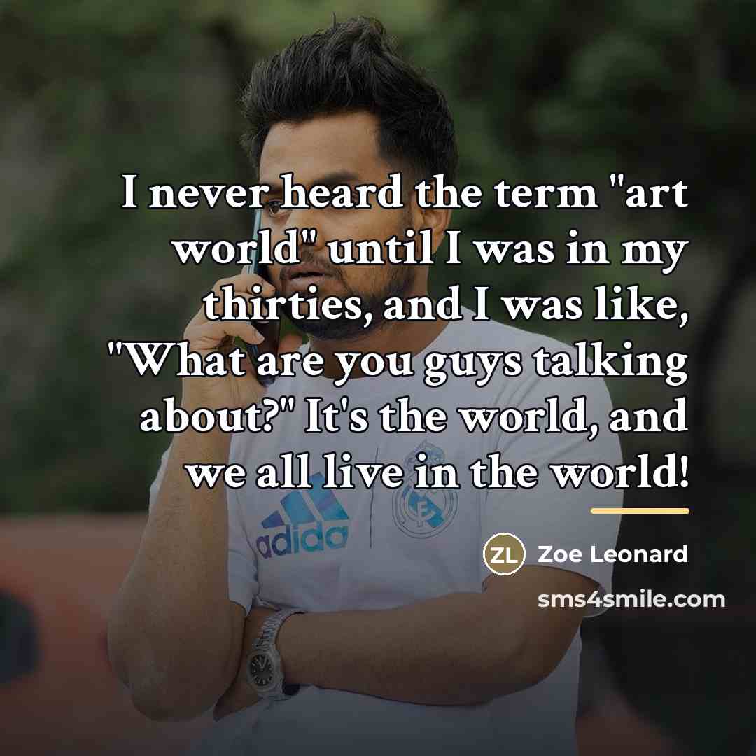 “I never heard the term "art world" until I was…” quote by Zoe Leonard