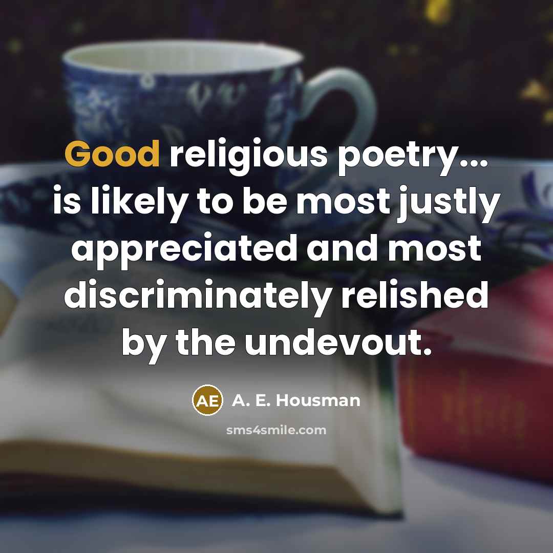 “Good religious poetry... is likely to be most justly appreciated…” quote by A. E. Housman