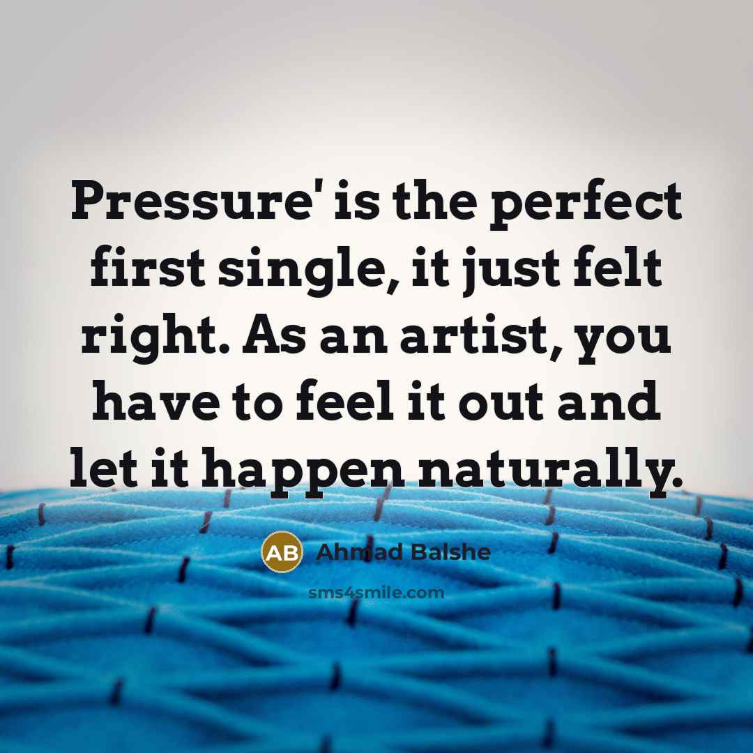 “Pressure' is the perfect first single, it just felt right.…” quote by Ahmad Balshe