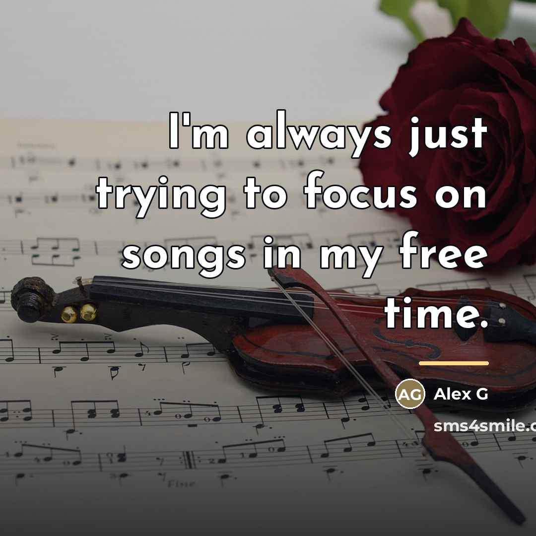 “I'm always just trying to focus on songs in my…” quote by Alex G