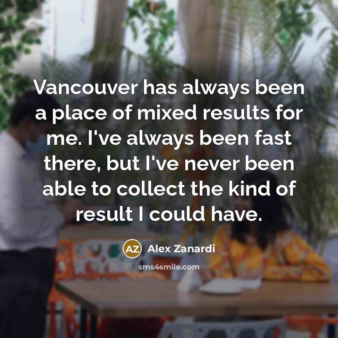 “Vancouver has always been a place of mixed results for…” quote by Alex Zanardi