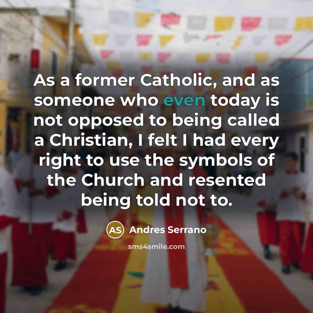 “As a former Catholic, and as someone who even today…” quote by Andres Serrano