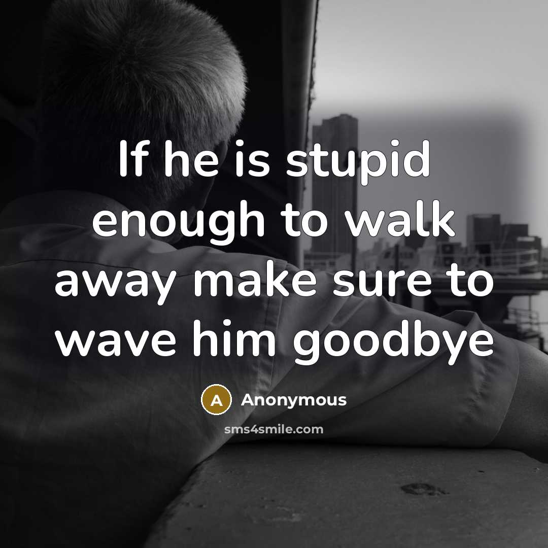“If he is stupid enough to walk away make sure…” quote by Anonymous