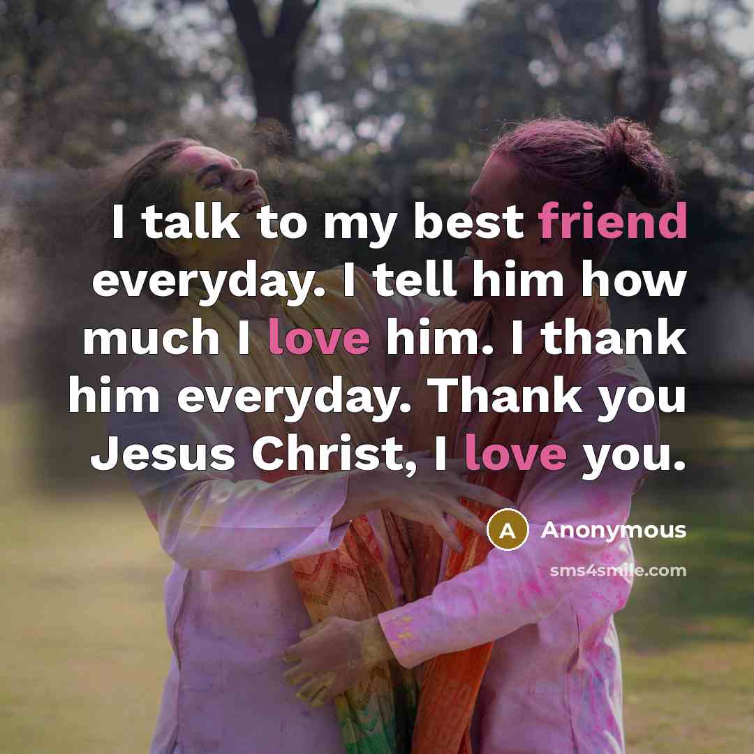 “I talk to my best friend everyday. I tell him…” quote by Anonymous