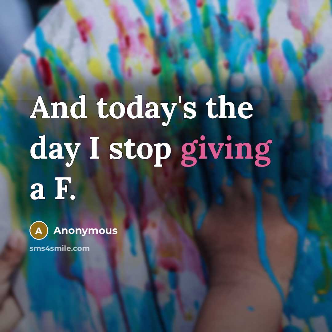 “And today's the day I stop giving a F.…” quote by Anonymous
