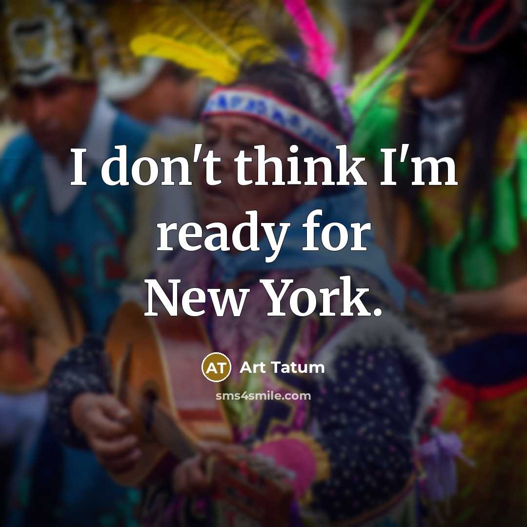 “I don't think I'm ready for New York.…” quote by Art Tatum