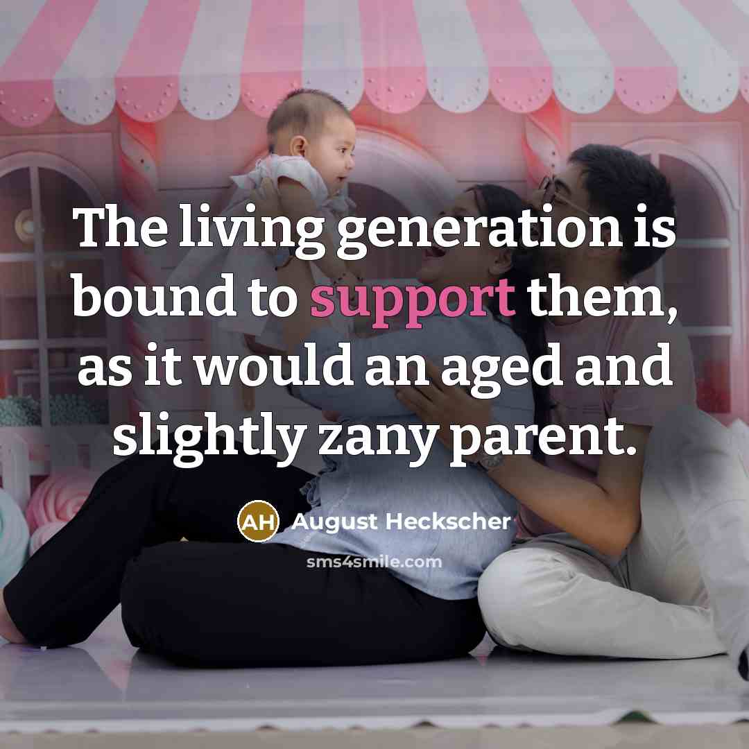“The living generation is bound to support them, as it…” quote by August Heckscher