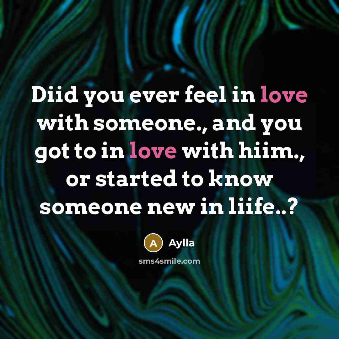 “Diid you ever feel in love with someone., and you got to in love with hiim., or started to know someone new in liife..?” quote by Aylla