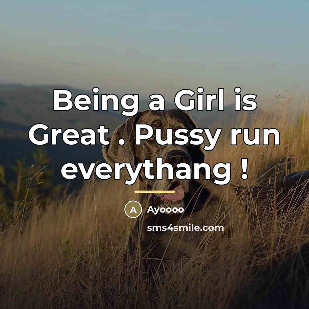 “Being a Girl is Great . Pussy run everythang !…” quote by Ayoooo