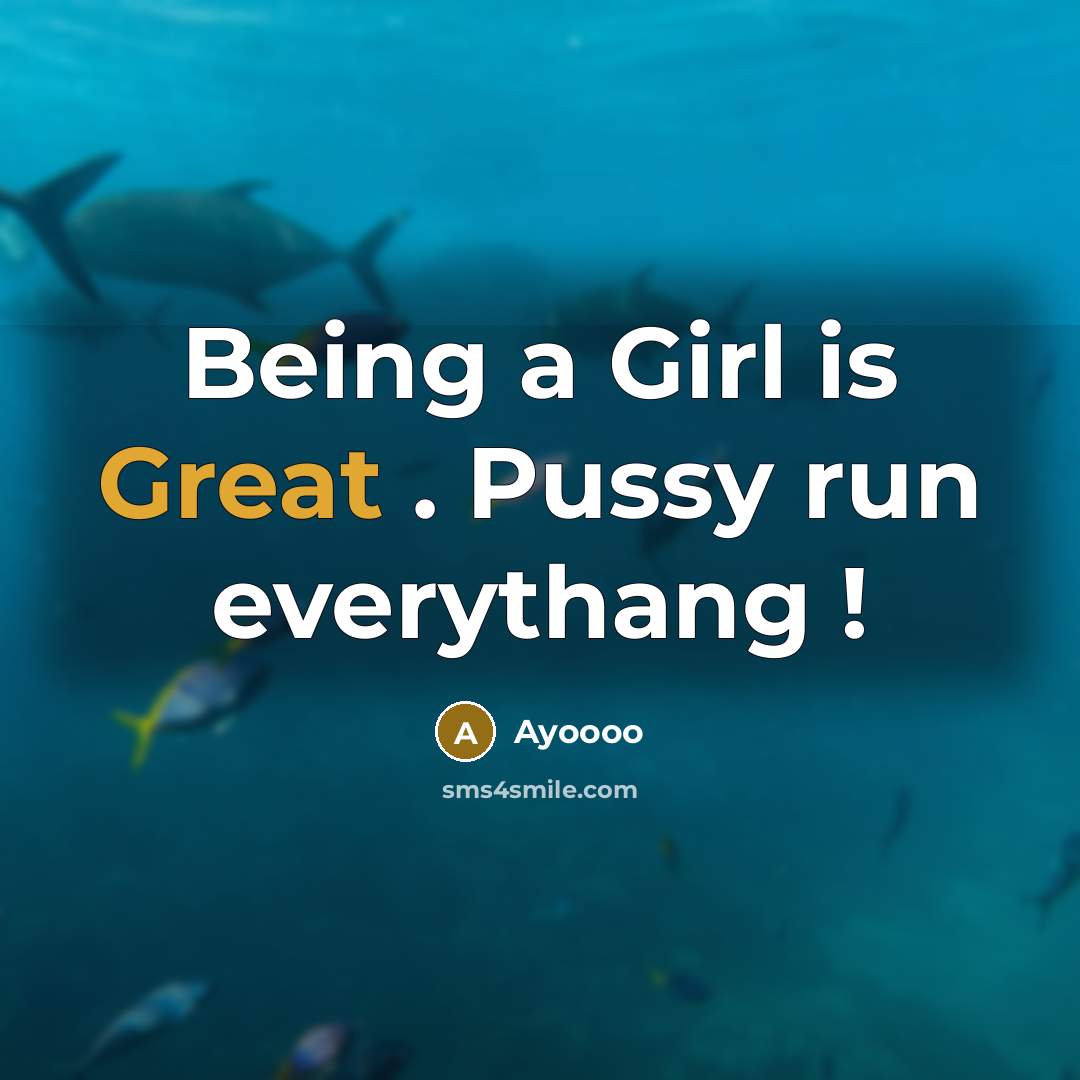 “Being a Girl is Great . Pussy run everythang !” quote by Ayoooo