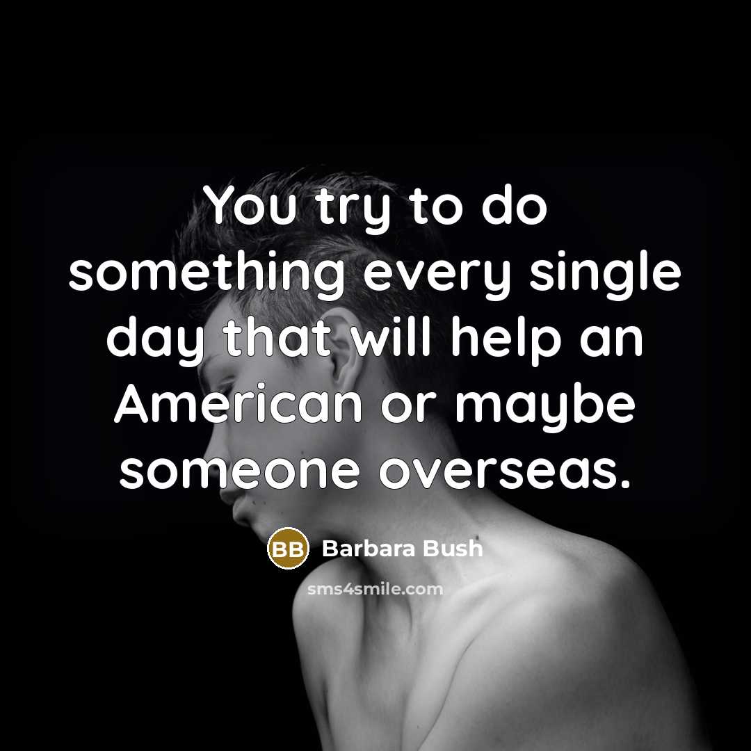 “You try to do something every single day that will…” quote by Barbara Bush