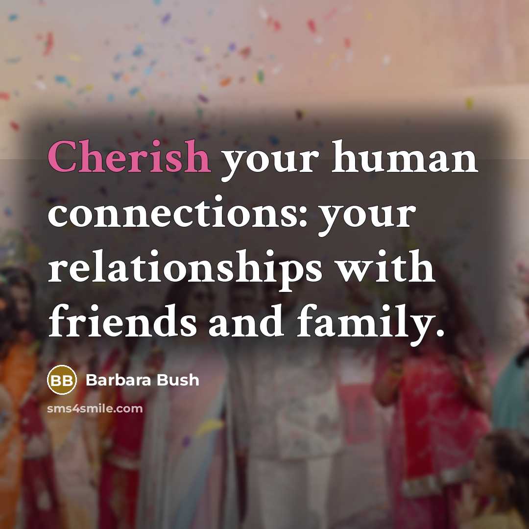 “Cherish your human connections: your relationships with friends and family.…” quote by Barbara Bush