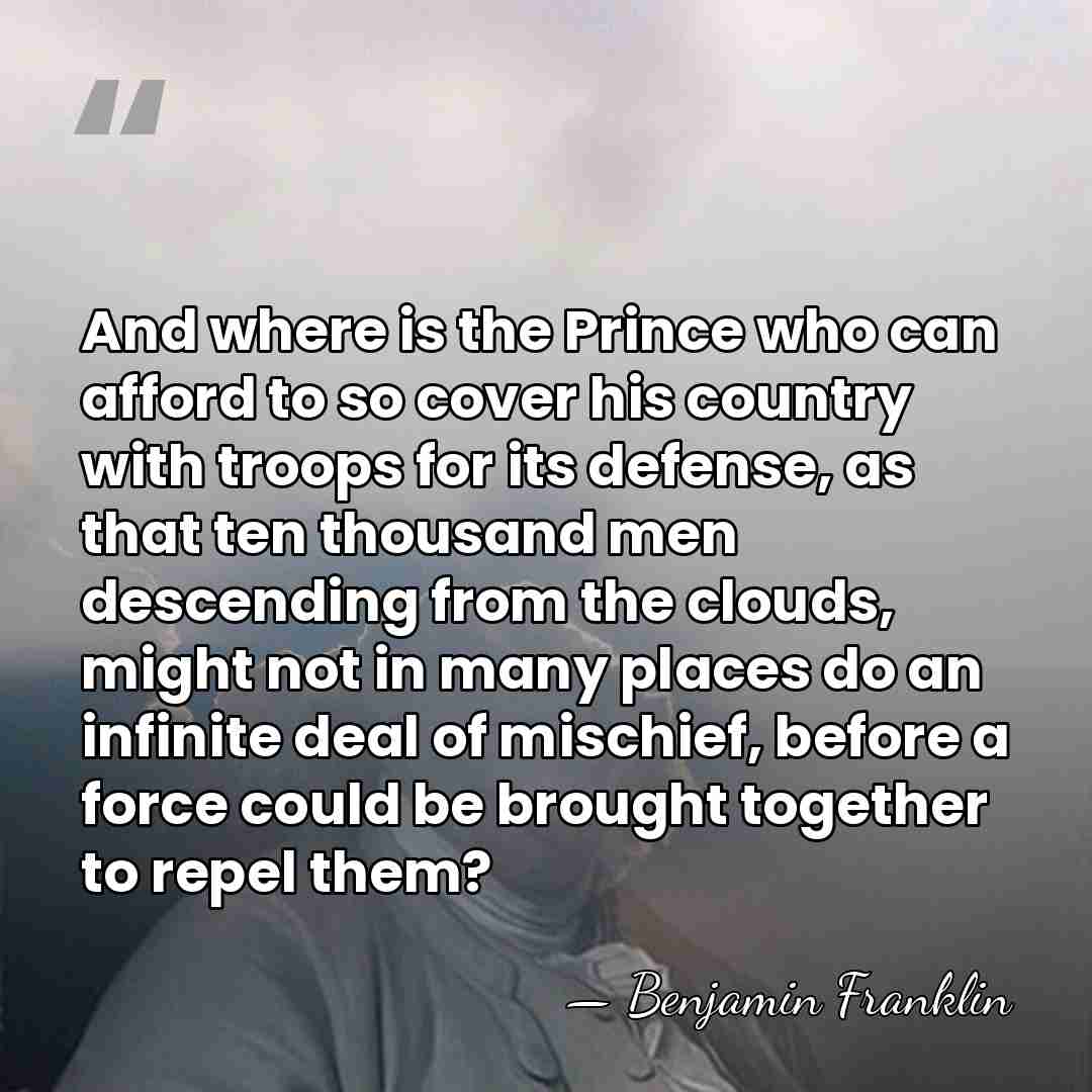 And where is the Prince who can afford to so cover his&hellip; - Benjamin Franklin