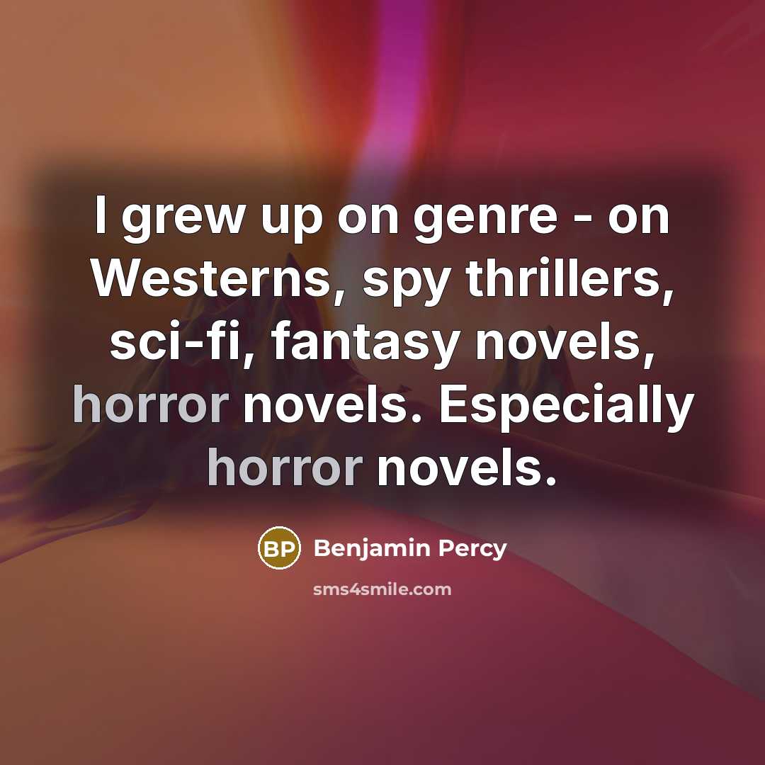 “I grew up on genre - on Westerns, spy thrillers,…” quote by Benjamin Percy