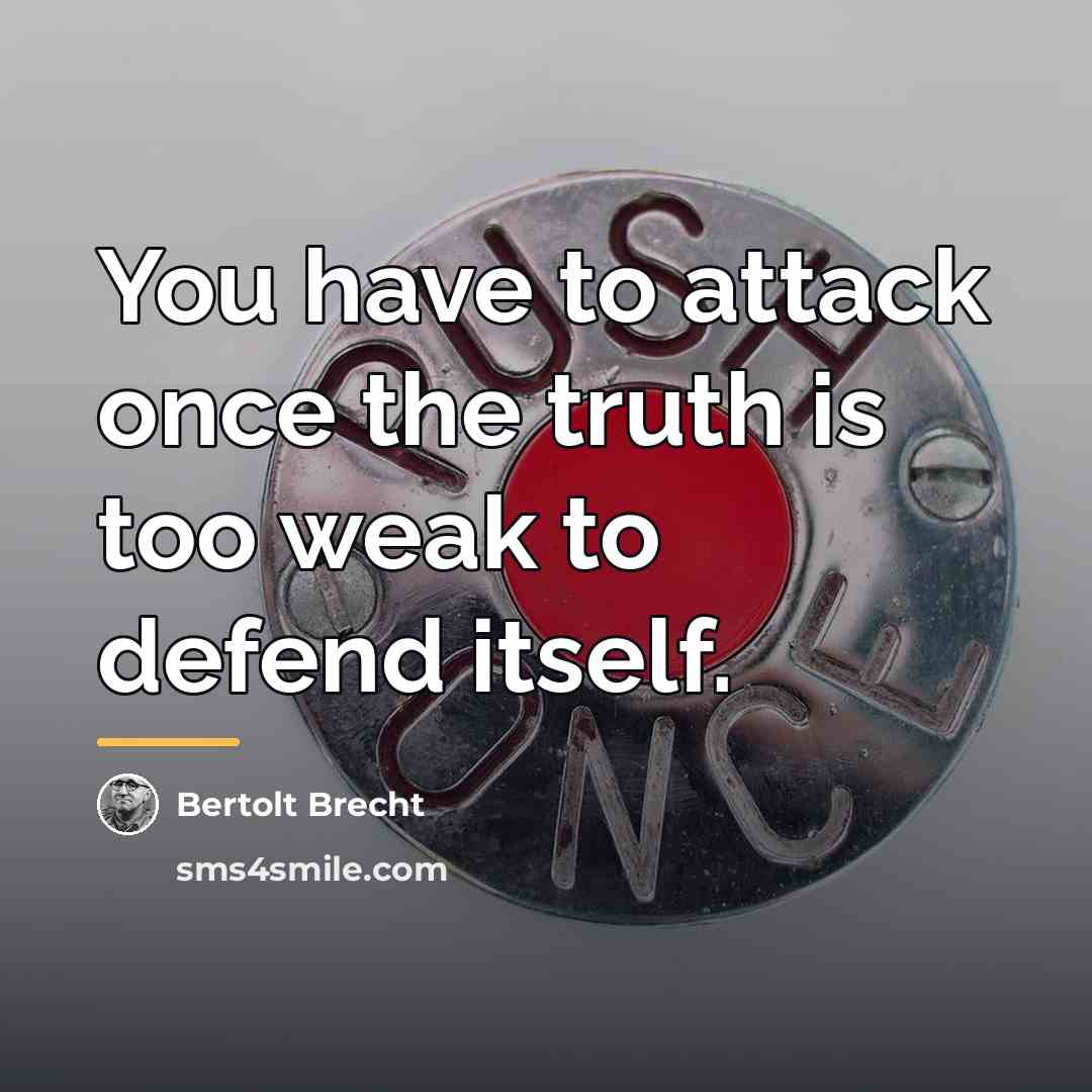 “You have to attack once the truth is too weak…” quote by Bertolt Brecht