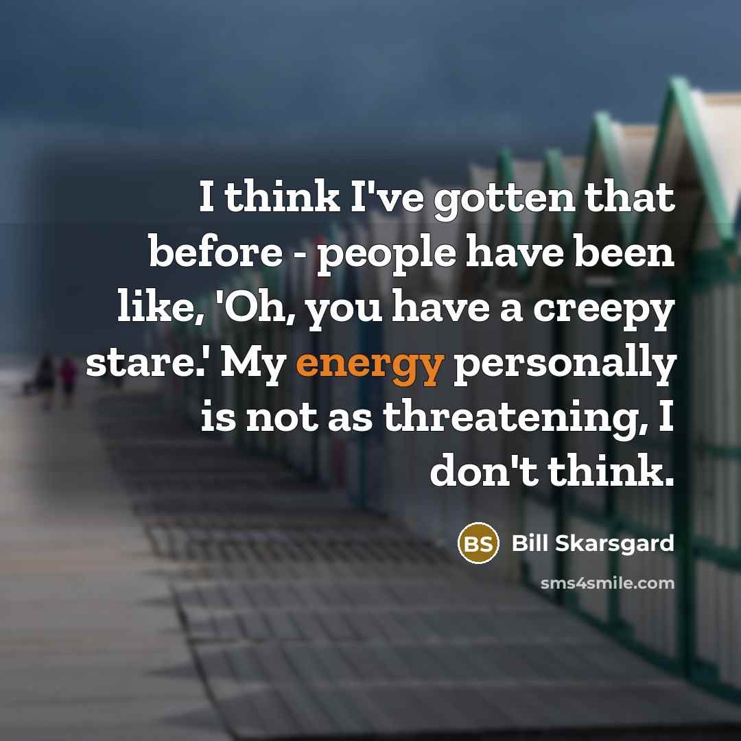 “I think I've gotten that before - people have been…” quote by Bill Skarsgard