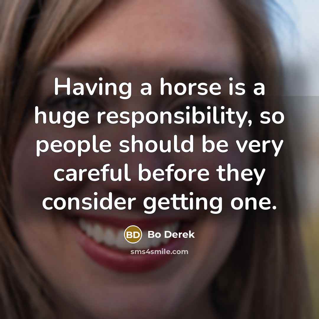 “Having a horse is a huge responsibility, so people should…” quote by Bo Derek