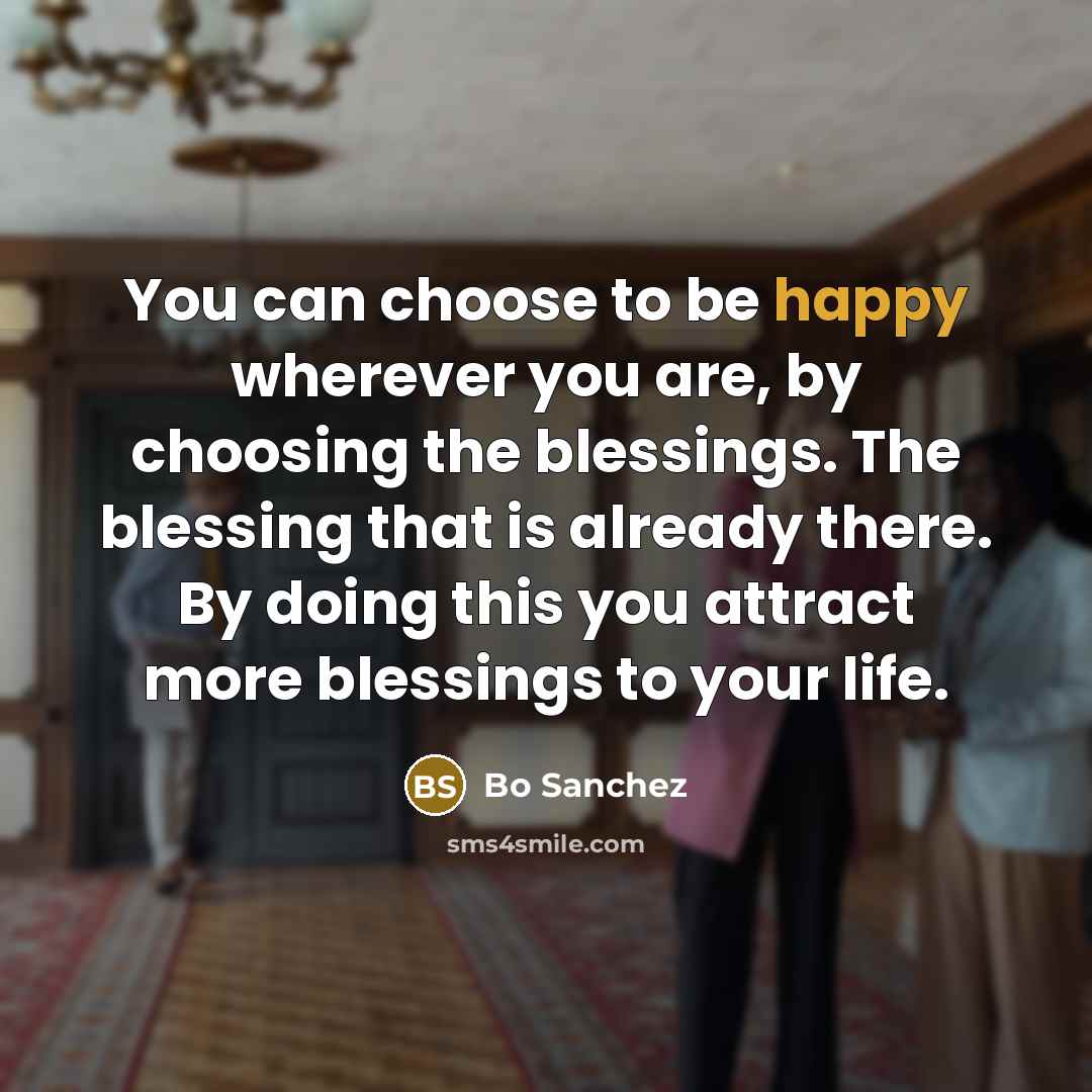 “You can choose to be happy wherever you are, by…” quote by Bo Sanchez