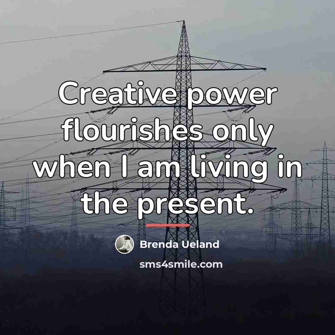 “Creative power flourishes only when I am living in the…” quote by Brenda Ueland