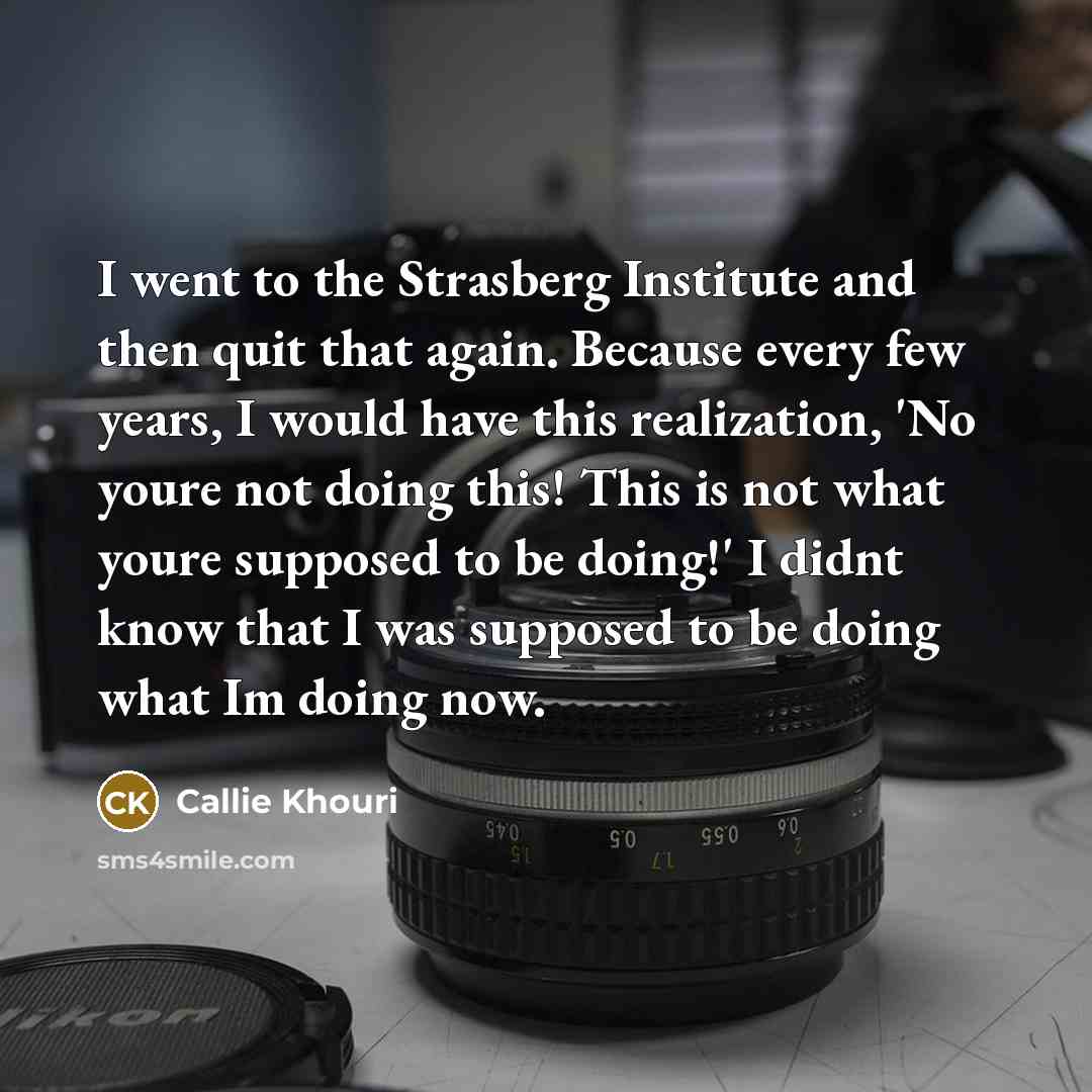 “I went to the Strasberg Institute and then quit that…” quote by Callie Khouri