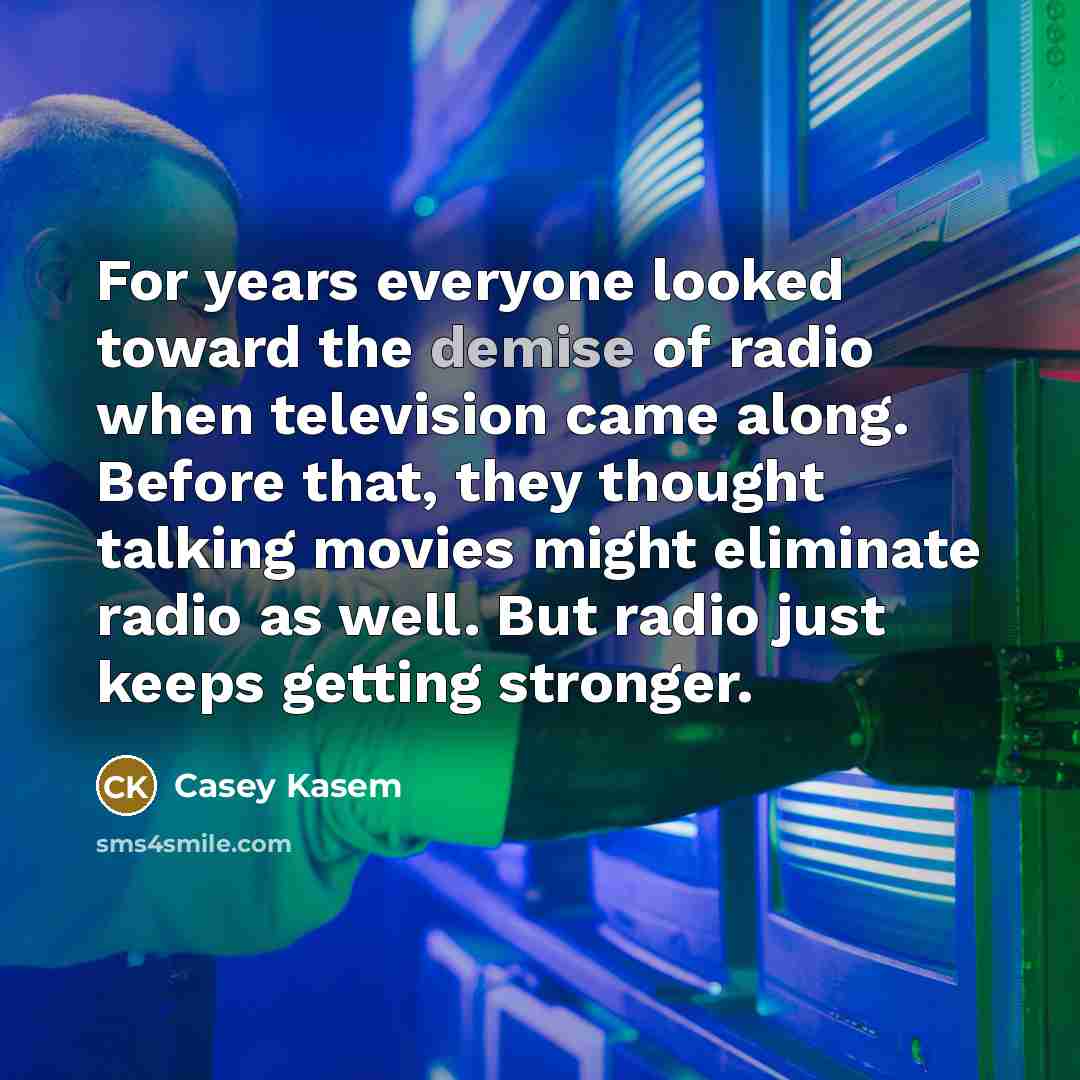 “For years everyone looked toward the demise of radio when…” quote by Casey Kasem